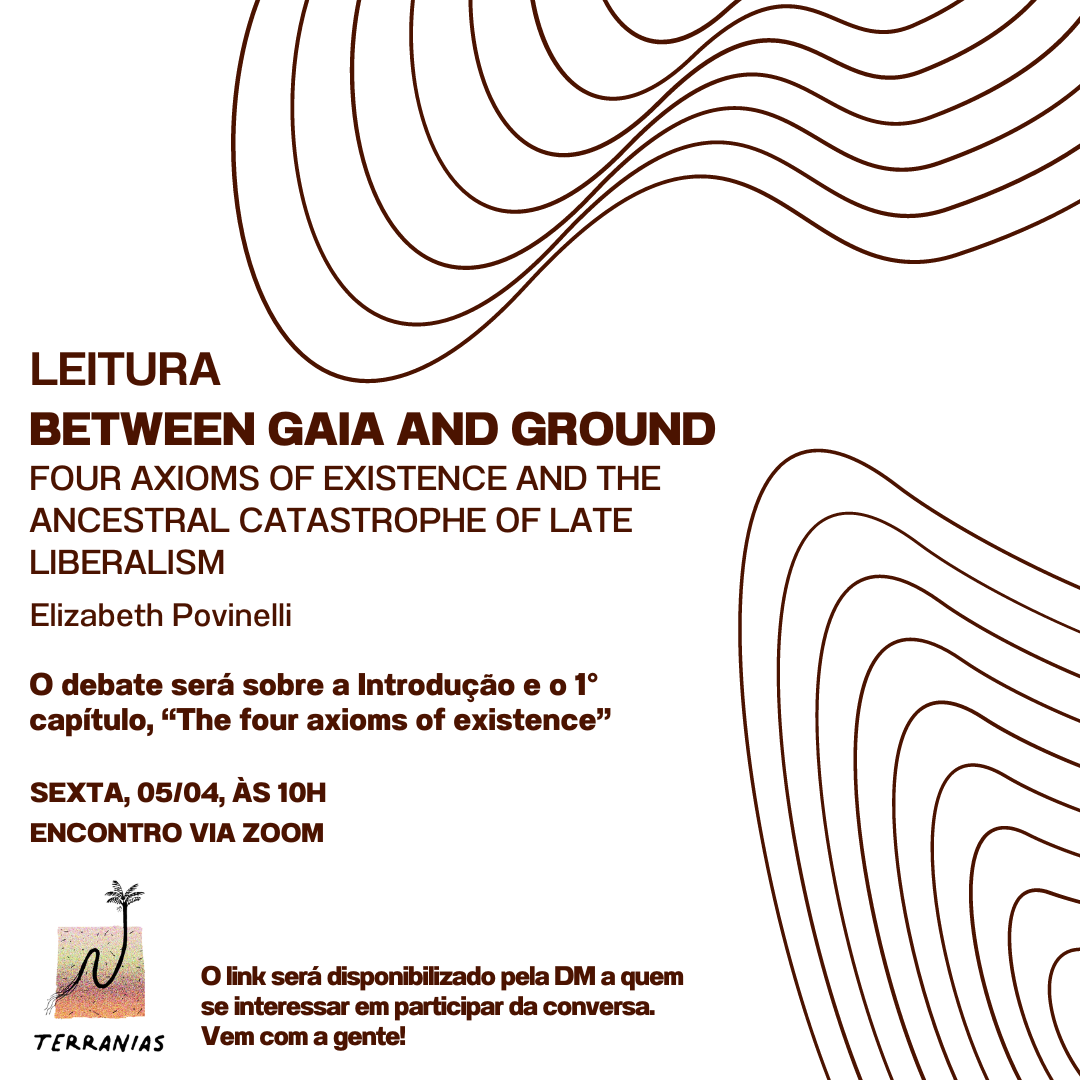 Grupo de leitura — Between Gaia and Ground: Four Axioms of Existence and the Ancestral Catastrophe of Late Liberalism, de Elizabeth Povinelli